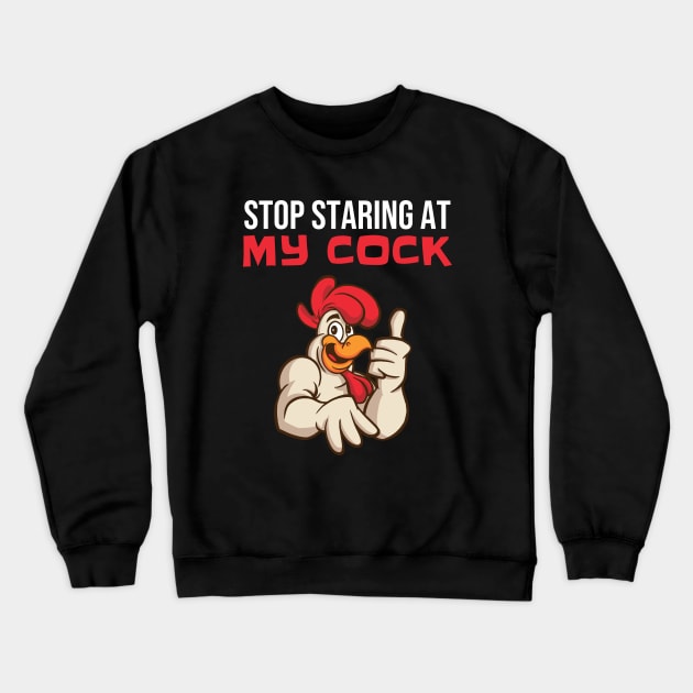 Stop Staring At My Cock - Funny Rooster Chicken Crewneck Sweatshirt by T-Shirt Dealer